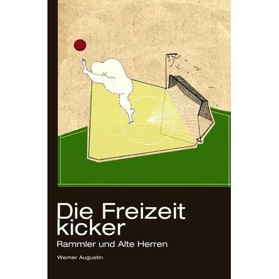 Die Freizeitkicker: Rammler und Alte Herren, Taschenbuch von Werner Augustin, Epubli, 978-3-8442-2250-0