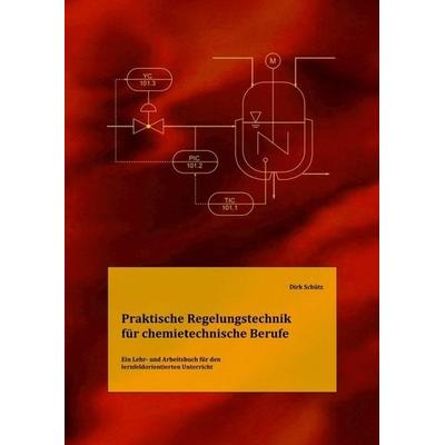 Praktische Regelungstechnik für chemietechnische Berufe, Taschenbuch von Dirk Schütz, Epubli, 978-3-7502-4810-6