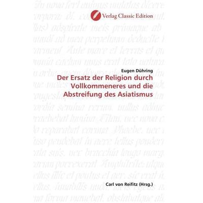 Dühring, E: Der Ersatz der Religion durch Vollkommeneres und, Taschenbuch von Eugen Dühring, Classic Edition, 978-3-86932-219-3