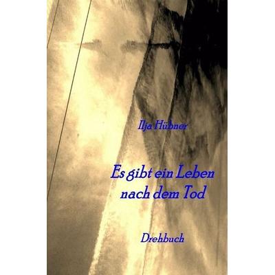 Es gibt ein Leben nach dem Tod, Taschenbuch von Ilja Hübner, Epubli, 978-3-7450-1397-9