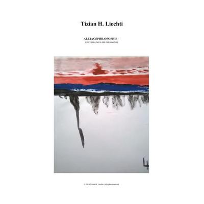 Alltagsphilosophie, Taschenbuch von Tizian H. Liechti, BoD – Books on Demand, 978-3-7494-3401-5