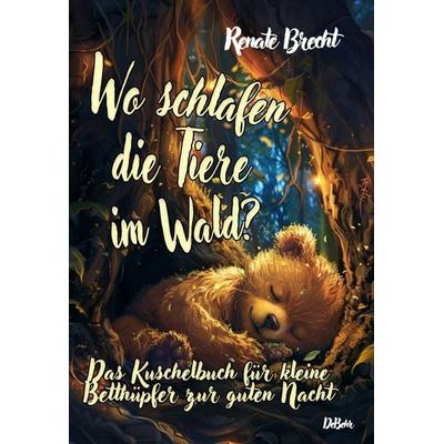 Wo schlafen die Tiere im Wald? Das Kuschelbuch für kleine Betthüpfer zur guten Nacht, Taschenbuch von Renate Brecht, Verlag DeBehr, 978-3-9872750-9-8