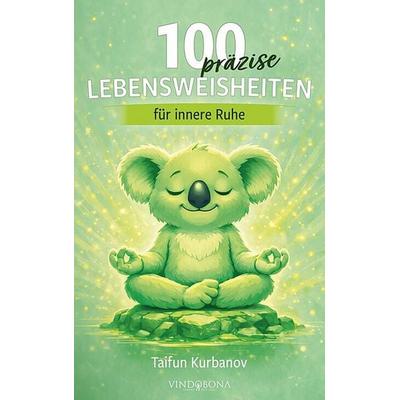 100 präzise Lebensweisheiten für innere Ruhe, Taschenbuch von Taifun Kurbanov, Vindobona Verlag, 978-3-903579-74-3