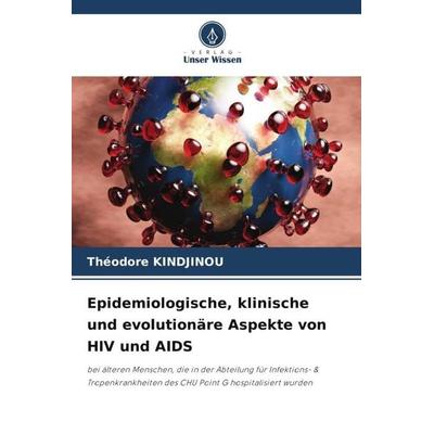 Epidemiologische, klinische und evolutionäre Aspekte von HIV und AIDS, Taschenbuch von Théodore Kindjinou, Verlag Unser Wissen, 978-620-6-34607-4