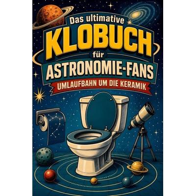 Das ultimative Klobuch für Astronomie-Fans, Taschenbuch von Leah Schubert, Tiptop, 978-3-696-10229-6
