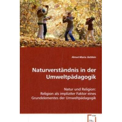 Jäcklein, A: Naturverständnis in der Umweltpädagogik, Taschenbuch von Almut-Maria Jäcklein, VDM, 978-3-639-03970-2