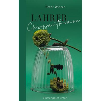 Lahrer Chrysanthemen, Taschenbuch von Peter Winter, BoD – Books on Demand, 978-3-7578-6340-1