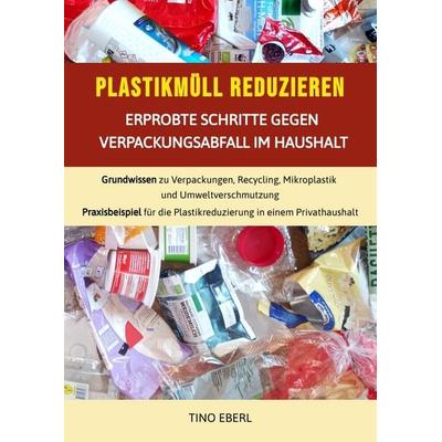Plastikmüll reduzieren: Erprobte Schritte gegen Verpackungsabfall im Haushalt, Gebundene Ausgabe von Tino Eberl, Tredition, 978-3-384-01915-8