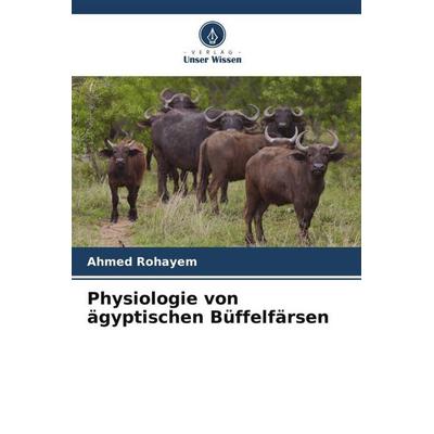Physiologie von ägyptischen Büffelfärsen, Taschenbuch von Ahmed Rohayem, Verlag Unser Wissen, 978-620-5-06112-1