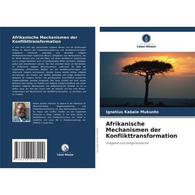Afrikanische Mechanismen der Konflikttransformation, Taschenbuch von Ignatius Kabale Mukunto, Verlag Unser Wissen, 978-620-8-22820-0