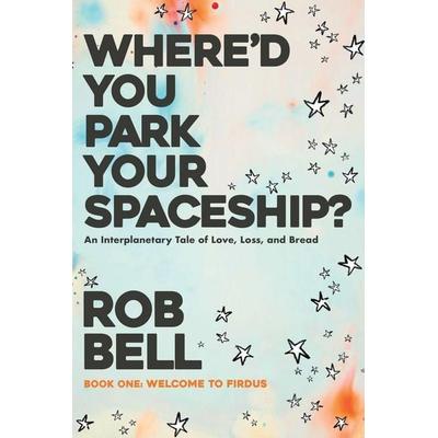 Where'd You Park Your Spaceship?, Taschenbuch von Rob Bell, BackHouse Books