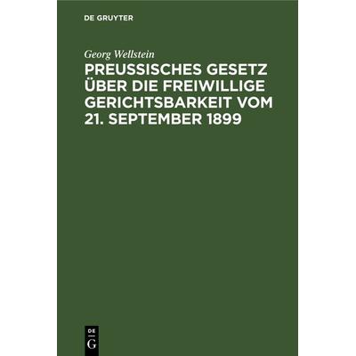 Preußisches Gesetz über die freiwillige Gerichtsbarkeit vom 21. September 1899, Gebundene Ausgabe von Georg Wellstein, De Gruyter, 978-3-11-234015-8