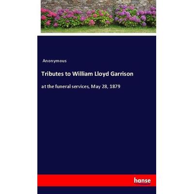 Tributes to William Lloyd Garrison, Taschenbuch von Anonymous, Hansebooks, 978-3-337-91726-5