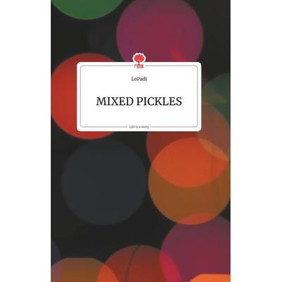 Mixed Pickles. Life is a Story - story.one, Gebundene Ausgabe von LoPadi, Story.one publishing, 978-3-99087-006-8