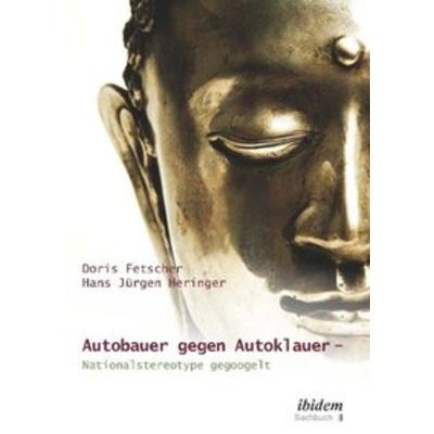 Autobauer gegen Autoklauer- Nationalstereotype gegoogelt, Taschenbuch von Hans J. Heringer,Doris Fetscher, Ibidem, 978-3-8382-0293-8