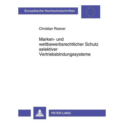 Marken- und wettbewerbsrechtlicher Schutz selektiver Vertriebsbindungssysteme, Taschenbuch von Christian Rosner, Peter Lang GmbH, Internationaler