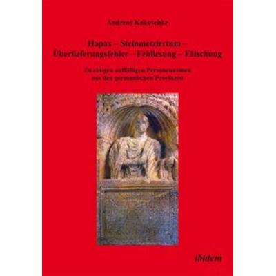 Hapax - Steinmetzirrtum - Überlieferungsfehler - Fehllesung - Fälschung, Taschenbuch von Andreas Kakoschke, Ibidem, 978-3-8382-0592-2