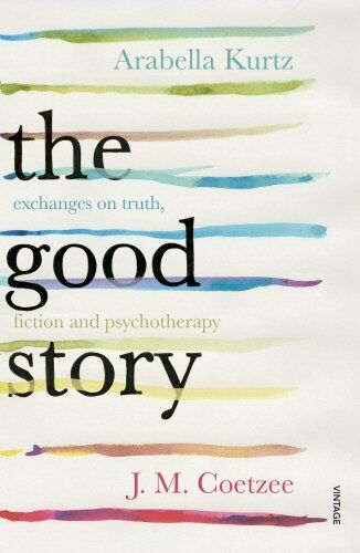 Coetzee, J. M. - The Good Story: Exchanges on Truth, Fiction and Psychotherapy - Preis vom 11.10.2026 03:10:56 h