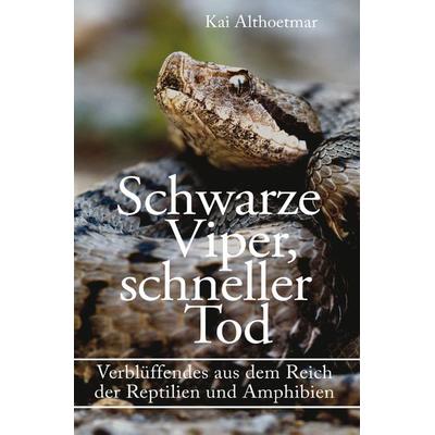 Schwarze Viper, schneller Tod. Verblüffendes aus dem Reich der Reptilien und Amphibien, Taschenbuch von Kai Althoetmar, Epubli, 978-3-7467-6029-2