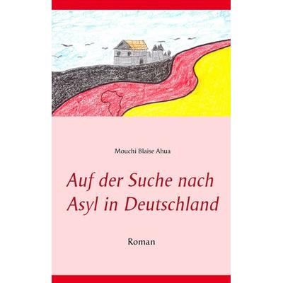 Auf der Suche nach Asyl in Deutschland, Taschenbuch von Mouchi Blaise Ahua, BoD – Books on Demand, 978-3-8370-6879-5