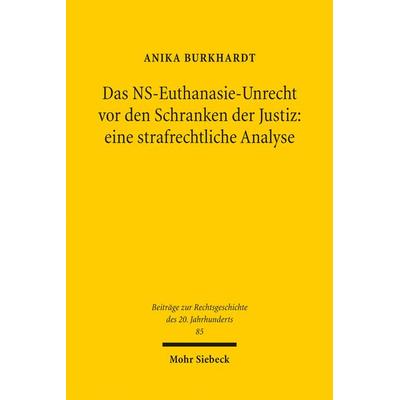 Das NS-Euthanasie-Unrecht vor den Schranken der Justiz: eine strafrechtliche Analyse, Taschenbuch von Anika Burkhardt, Mohr Siebeck, 978-3-16-153623-6