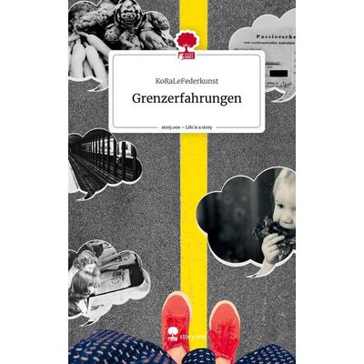 Grenzerfahrungen. Life is a Story - story.one, Gebundene Ausgabe von KoRaLeFederkunst, Story.one publishing, 978-3-7115-2885-8