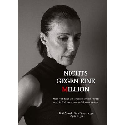 Nichts gegen eine Million - die wahre Geschichte eines Online-Betrugs, Taschenbuch von Ruth Van de Gaer Sturzenegger, Tredition, 978-3-033-10250-7