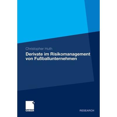 Derivate im Risikomanagement von Fußballunternehmen, Taschenbuch von Christopher Huth, Betriebswirtschaftlicher Verlag Gabler, 978-3-8349-3279-2