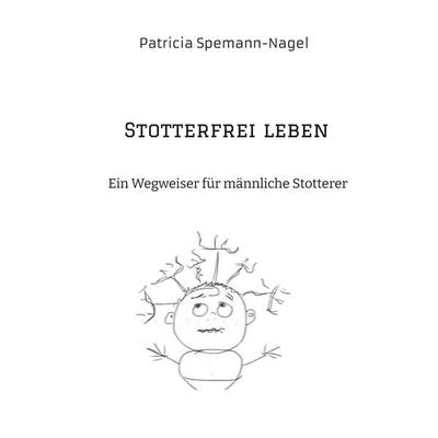 Stotterfrei leben, Taschenbuch von Patricia Spemann-Nagel, Patricia Spemann-Nagel, 978-3-9824524-0-1