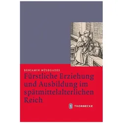 Fürstliche Erziehung und Ausbildung im spätmittelalterlichen Reich, Sachbücher von Benjamin M3segades