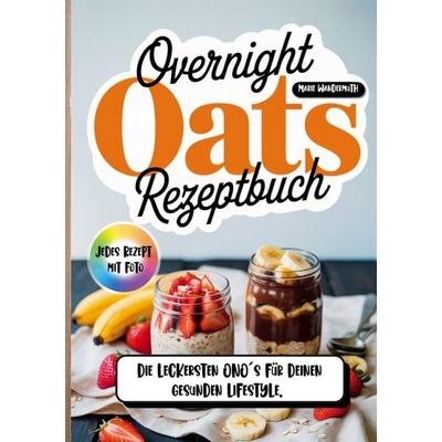 Overnight Oats Rezeptbuch- Jedes Rezept mit Foto., Taschenbuch von Marie Wandermuth, Bookmundo, 978-94-038-6812-7