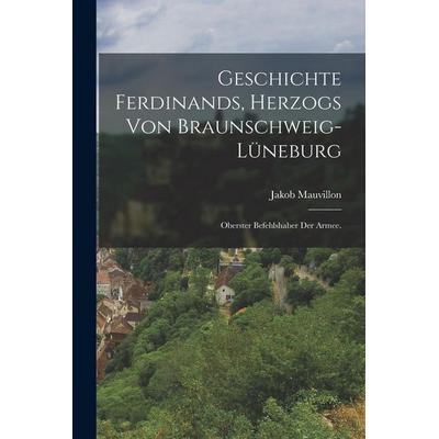 Geschichte Ferdinands, Herzogs von Braunschweig-lüneburg, Taschenbuch von Jakob Mauvillon, Tradd Street Press, 978-1-01-750122-3