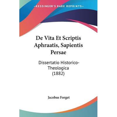 De Vita Et Scriptis Aphraatis, Sapientis Persae, Taschenbuch von Jacobus Forget, Kessinger Publishing, LLC, 978-1-160-41522-4