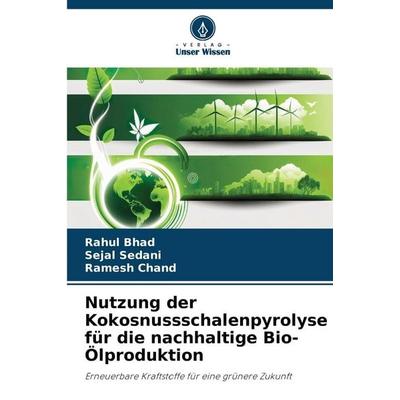 Nutzung der Kokosnussschalenpyrolyse für die nachhaltige Bio-Ölproduktion, Taschenbuch von Rahul Bhad,Sejal Sedani,Ramesh Chand, Verlag Unser Wissen,