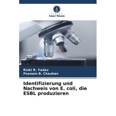 Identifizierung und Nachweis von E. coli, die ESBL produzieren, Taschenbuch von Rinki R. Yadav,Poonam B. Chauhan, Verlag Unser Wissen,