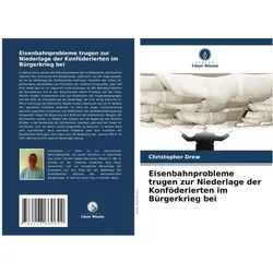 Eisenbahnprobleme trugen zur Niederlage der Konföderierten im Bürgerkrieg bei, Fachbücher von Christopher Drew