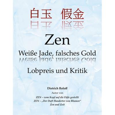 Zen Weiße Jade, falsches Gold, Taschenbuch von Dietrich Roloff, BoD – Books on Demand, 978-3-7562-4925-1