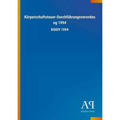 Körperschaftsteuer-Durchführungsverordnung 1994, Taschenbuch von Antiphon Verlag, Antiphon, 978-3-7314-1858-0