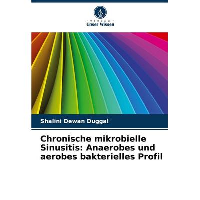 Chronische mikrobielle Sinusitis: Anaerobes und aerobes bakterielles Profil, Taschenbuch von Shalini Dewan Duggal, Verlag Unser Wissen,