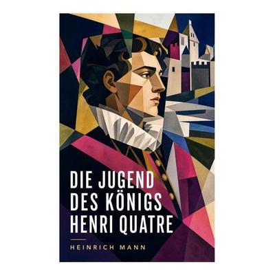 Die Jugend des Königs Henri Quatre, Taschenbuch von Heinrich Mann, E-artnow, 978-80-273-4542-7