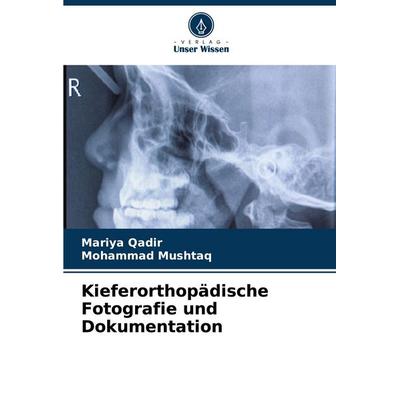 Kieferorthopädische Fotografie und Dokumentation, Taschenbuch von Mariya Qadir,Mohammad Mushtaq, Verlag Unser Wissen, 978-620-8-04700-9