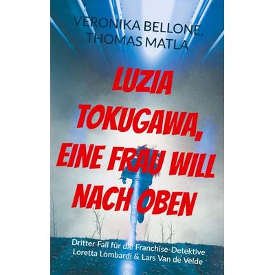 Luzia Tokugawa, eine Frau will nach oben, Taschenbuch von Veronika Bellone,Thomas Matla, BoD – Books on Demand, 978-3-8192-0243-8