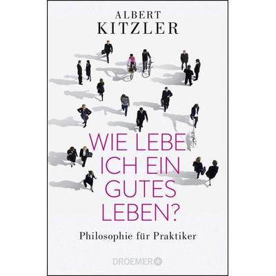 Wie lebe ich ein gutes Leben?, Taschenbuch von Albert Kitzler, Droemer Taschenbuch, 978-3-426-30092-3