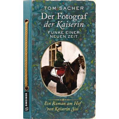 Der Fotograf der Kaiserin - Funke einer neuen Zeit, Taschenbuch von Tom Sacher, Gmeiner-Verlag