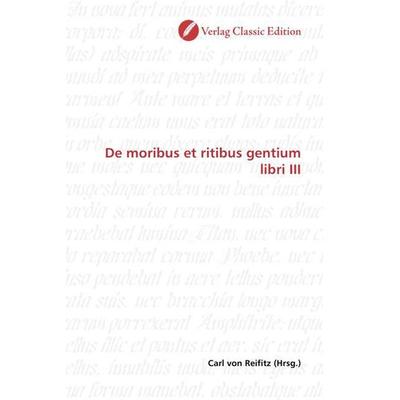 De moribus et ritibus gentium libri III, Taschenbuch von , Verlag Classic Edition, 978-3-8397-0429-5