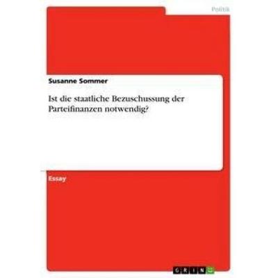 Ist die staatliche Bezuschussung der Parteifinanzen notwendig?, Taschenbuch von Susanne Sommer, GRIN, 978-3-656-41566-4