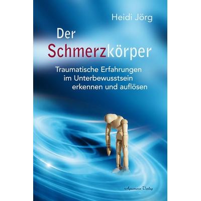 Der Schmerzkörper, Taschenbuch von Heidi Jörg, Aquamarin, 978-3-89427-884-7