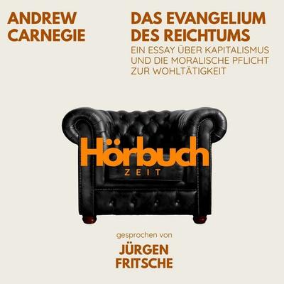 Das Evangelium des Reichtums. Ein Essay über Kapitalismus und die moralische Pflicht zur Wohltätigkeit. - Hörbuchzeit,Andrew Carnegie, Audio,