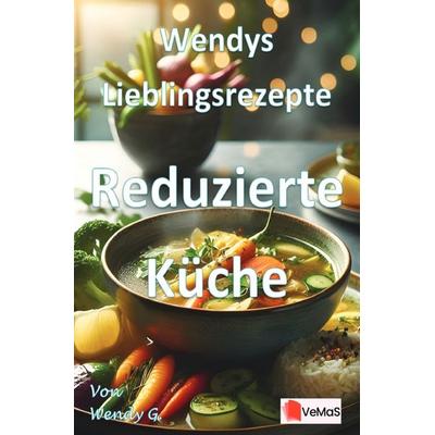 Wendys Lieblingsrezepte - Reduzierte Küche, Taschenbuch von Wendy G., Epubli, 978-3-565-18581-8