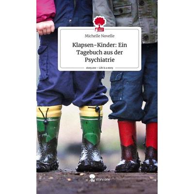 Klapsen-Kinder: Ein Tagebuch aus der Psychiatrie. Life is a Story - story.one, Gebundene Ausgabe von Michelle Novelle, Story.one publishing,